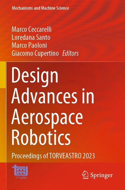 Design Advances in Aerospace Robotics: Proceedings of TORVEASTRO 2023: 130 (Mechanisms and Machine Science, 130)