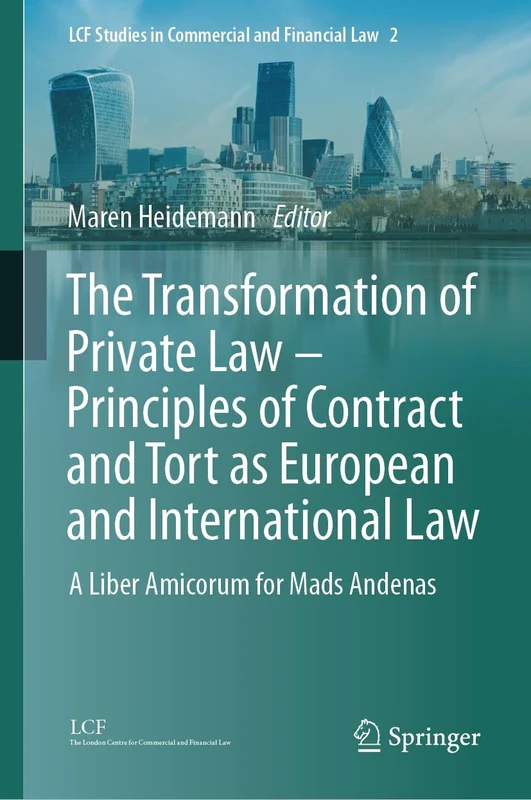 The Transformation of Private Law – Principles of Contract and Tort as European and International Law: A Liber Amicorum for Mads Andenas: 2 (LCF Studies in Commercial and Financial Law, 2)