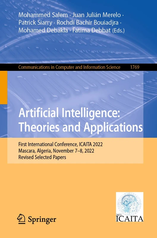 Artificial Intelligence: Theories and Applications: First International Conference, ICAITA 2022, Mascara, Algeria, November 7–8, 2022, Revised ... in Computer and Information Science, 1769)