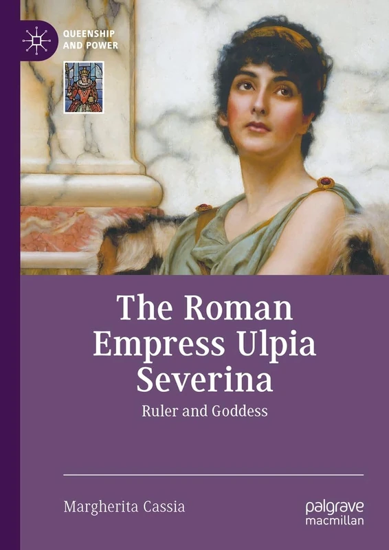 The Roman Empress Ulpia Severina: Ruler and Goddess (Queenship and Power)