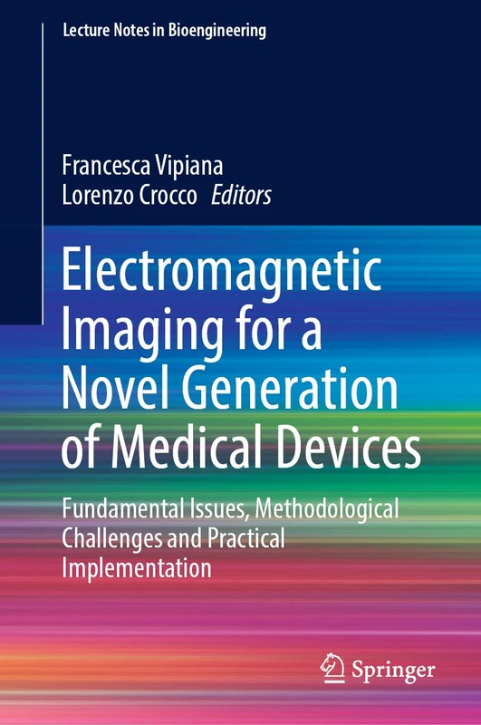 Electromagnetic Imaging for a Novel Generation of Medical Devices: Fundamental Issues, Methodological Challenges and Practical Implementation (Lecture Notes in Bioengineering)