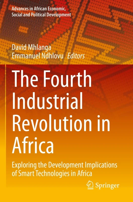 The Fourth Industrial Revolution in Africa: Exploring the Development Implications of Smart Technologies in Africa (Advances in African Economic, Social and Political Development)