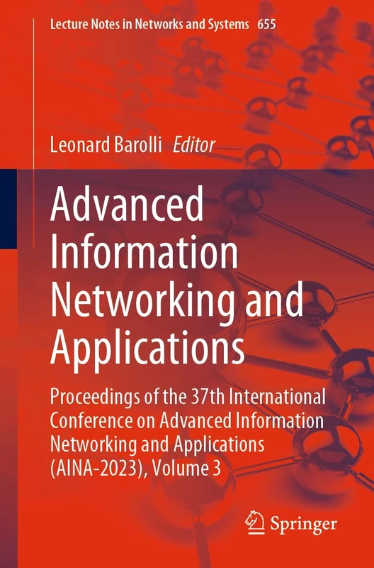 Advanced Information Networking and Applications: Proceedings of the 37th International Conference on Advanced Information Networking and Applications ... (Lecture Notes in Networks and Systems, 655)