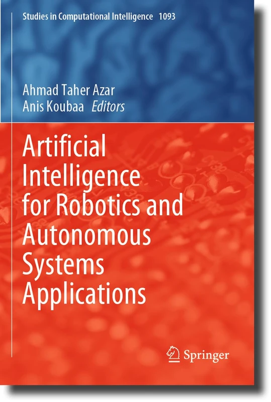 Artificial Intelligence for Robotics and Autonomous Systems Applications: 1093 (Studies in Computational Intelligence, 1093)