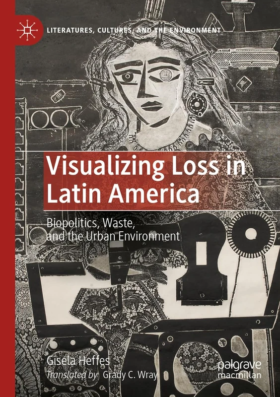 Visualizing Loss in Latin America: Biopolitics, Waste, and the Urban Environment (Literatures, Cultures, and the Environment) - Image 1