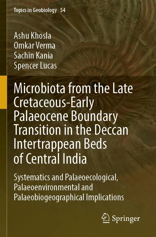Microbiota from the Late Cretaceous-Early Palaeocene Boundary Transition in the Deccan Intertrappean Beds of Central India: Systematics and ... Implications: 54 (Topics in Geobiology, 54)