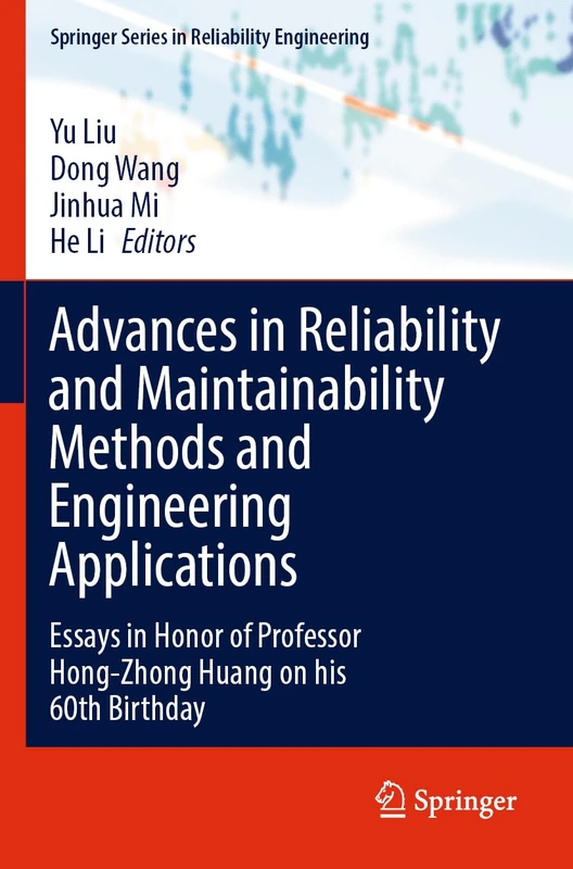 Advances in Reliability and Maintainability Methods and Engineering Applications: Essays in Honor of Professor Hong-Zhong Huang on his 60th Birthday (Springer Series in Reliability Engineering)