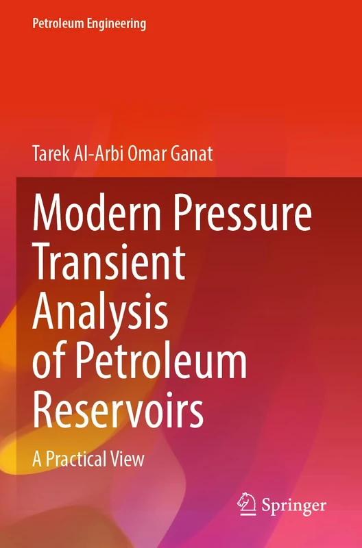 Modern Pressure Transient Analysis of Petroleum Reservoirs: A Practical View (Petroleum Engineering)