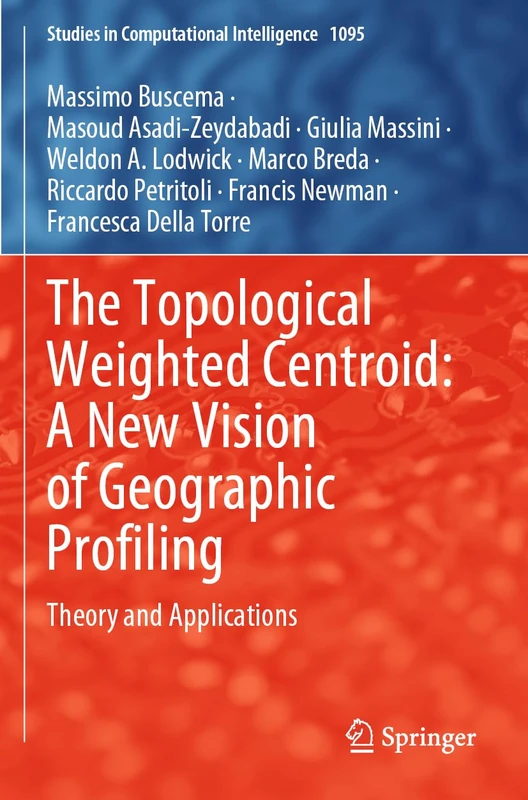 The Topological Weighted Centroid: A New Vision of Geographic Profiling: Theory and Applications: 1095 (Studies in Computational Intelligence, 1095)