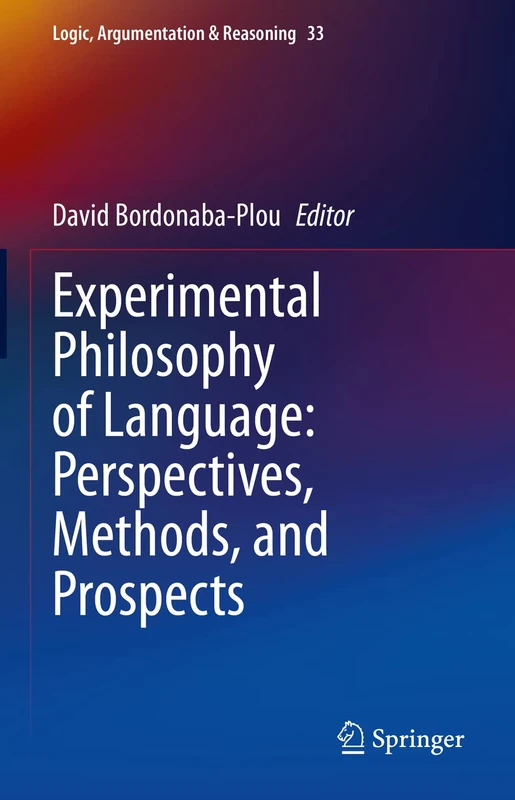 Experimental Philosophy of Language: Perspectives, Methods, and Prospects: 33 (Logic, Argumentation & Reasoning, 33)