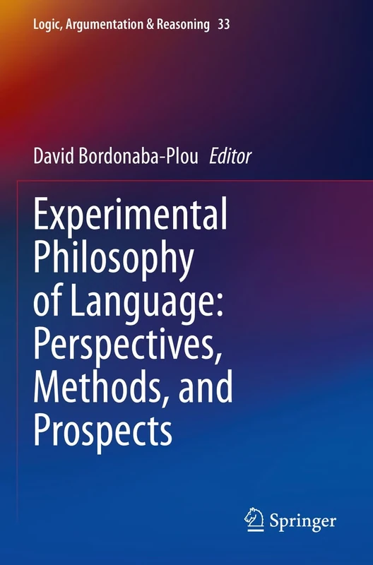 Experimental Philosophy of Language: Perspectives, Methods, and Prospects: 33 (Logic, Argumentation & Reasoning, 33)