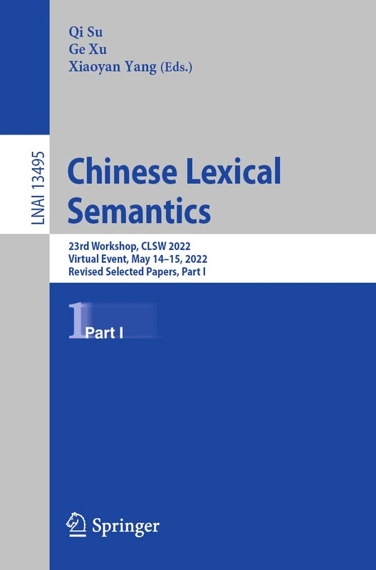 Chinese Lexical Semantics: 23rd Workshop, CLSW 2022, Virtual Event, May 14–15, 2022, Revised Selected Papers, Part I: 13495 (Lecture Notes in Computer Science, 13495)