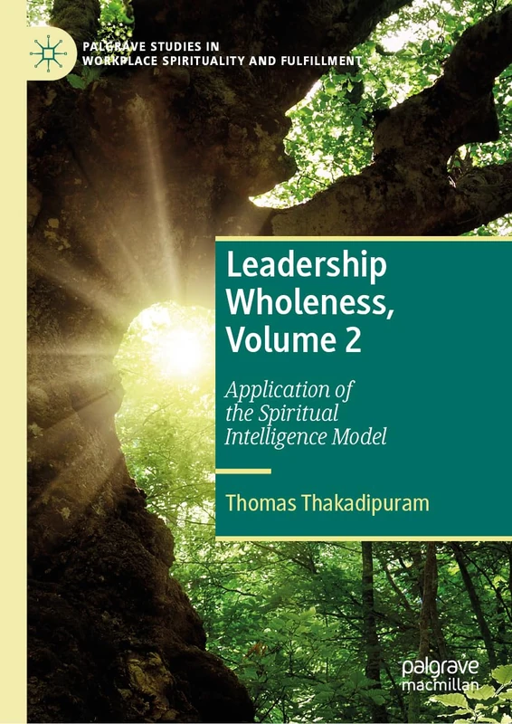 Leadership Wholeness, Volume 2: Application of the Spiritual Intelligence Model (Palgrave Studies in Workplace Spirituality and Fulfillment)