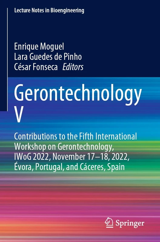 Gerontechnology V: Contributions to the Fifth International Workshop on Gerontechnology, IWoG 2022, November 17–18, 2022, Évora, Portugal, and Cáceres, Spain (Lecture Notes in Bioengineering)