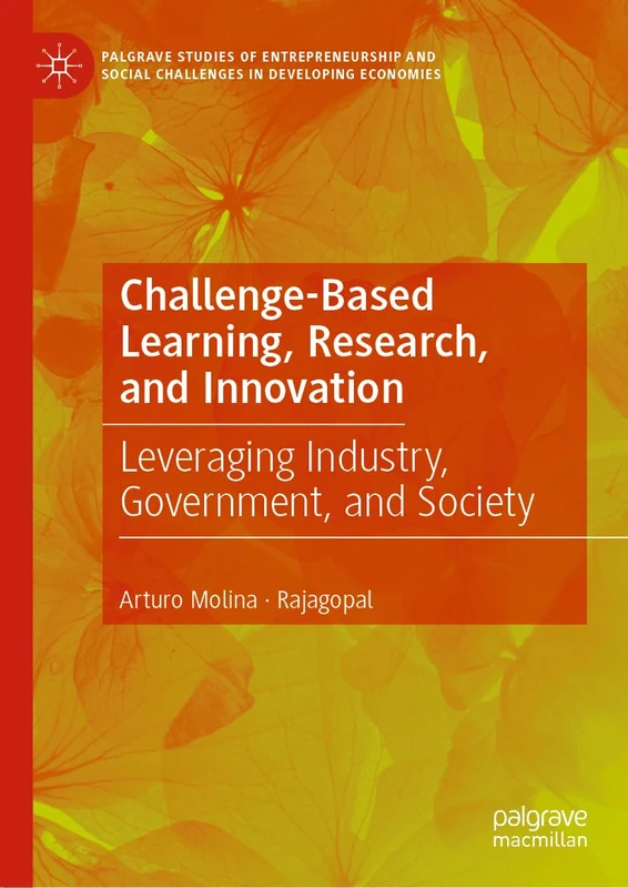 Challenge-Based Learning, Research, and Innovation: Leveraging Industry, Government, and Society (Palgrave Studies of Entrepreneurship and Social Challenges in Developing Economies)