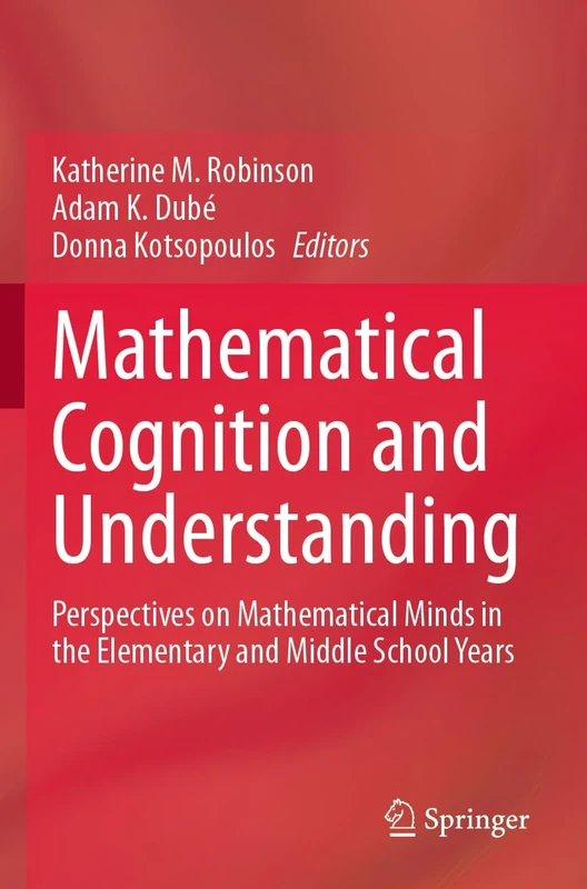 Mathematical Cognition and Understanding: Perspectives on Mathematical Minds in the Elementary and Middle School Years