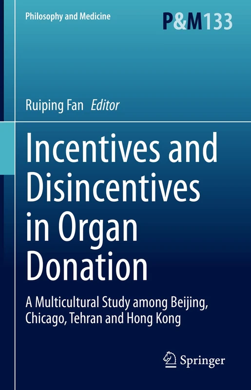 Incentives and Disincentives in Organ Donation: A Multicultural Study among Beijing, Chicago, Tehran and Hong Kong: 133 (Philosophy and Medicine, 133)
