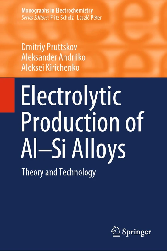 Electrolytic Production of Al–Si Alloys: Theory and Technology (Monographs in Electrochemistry)