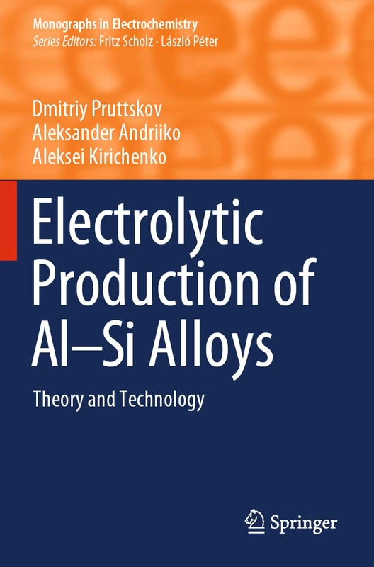 Electrolytic Production of Al–Si Alloys: Theory and Technology (Monographs in Electrochemistry)