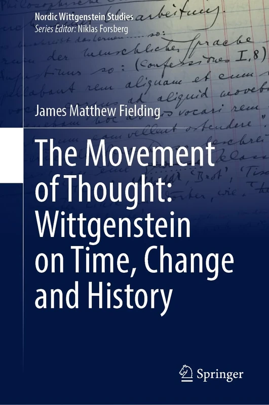 The Movement of Thought: Wittgenstein on Time, Change and History: 9 (Nordic Wittgenstein Studies, 9)