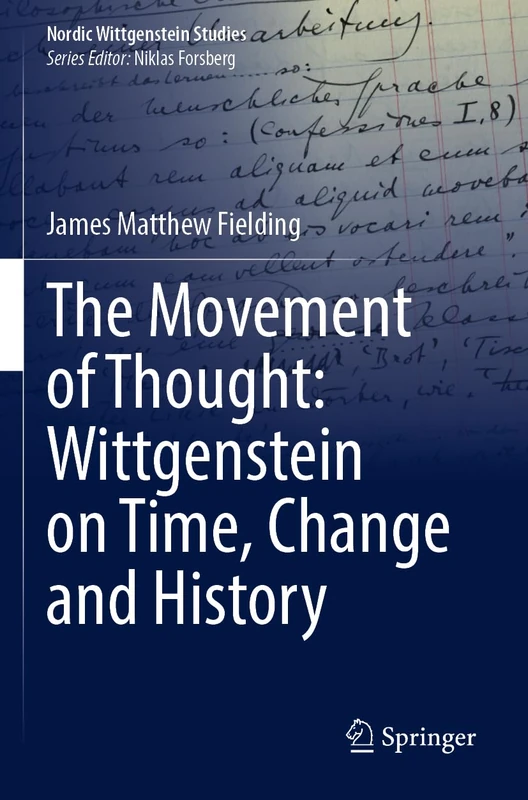 The Movement of Thought: Wittgenstein on Time, Change and History: 9 (Nordic Wittgenstein Studies, 9)