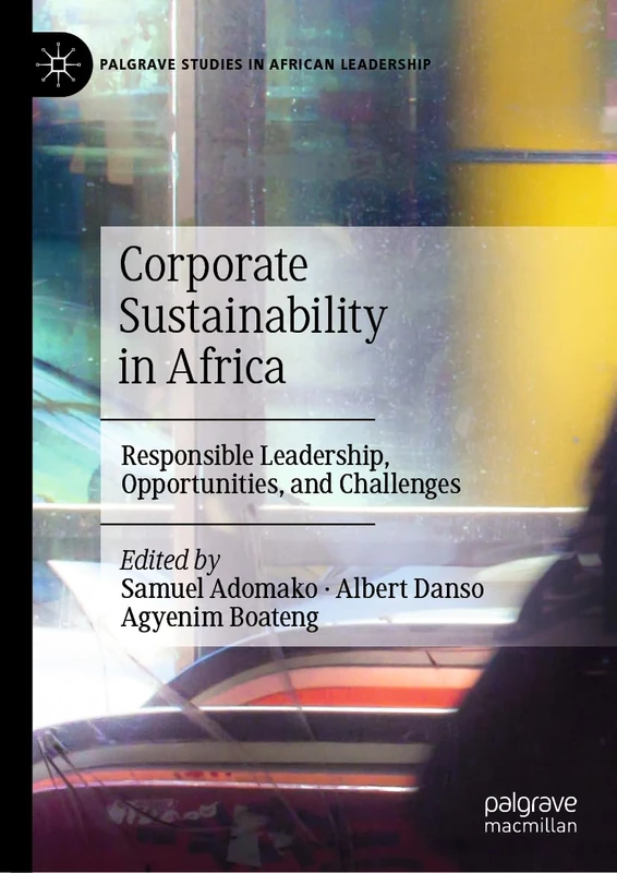 Corporate Sustainability in Africa: Responsible Leadership, Opportunities, and Challenges (Palgrave Studies in African Leadership)