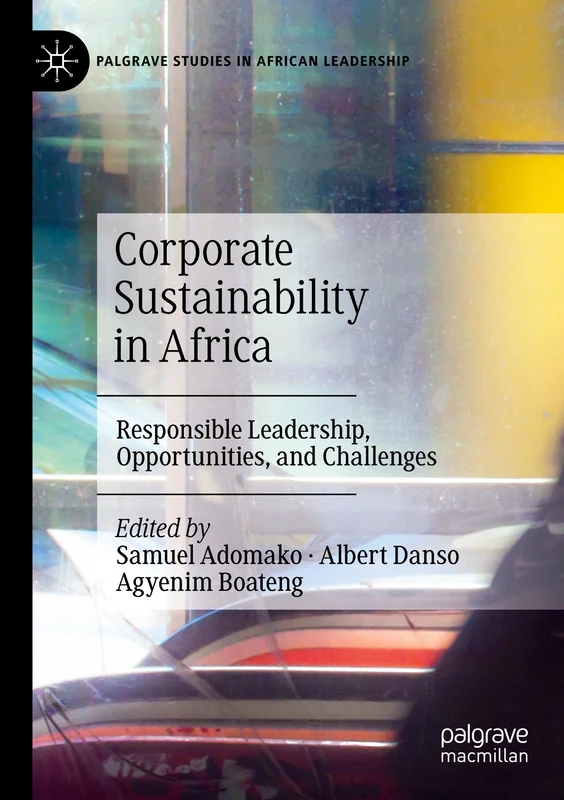 Corporate Sustainability in Africa: Responsible Leadership, Opportunities, and Challenges (Palgrave Studies in African Leadership)