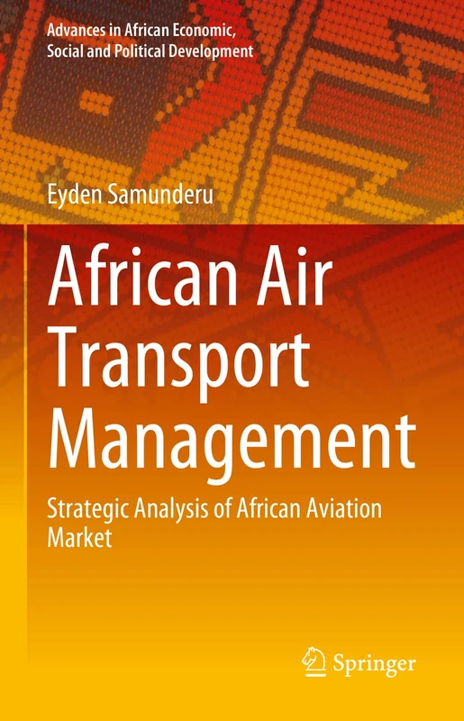 African Air Transport Management: Strategic Analysis of African Aviation Market (Advances in African Economic, Social and Political Development)