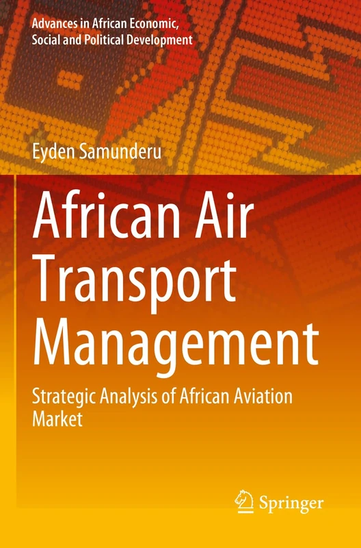 African Air Transport Management: Strategic Analysis of African Aviation Market (Advances in African Economic, Social and Political Development)