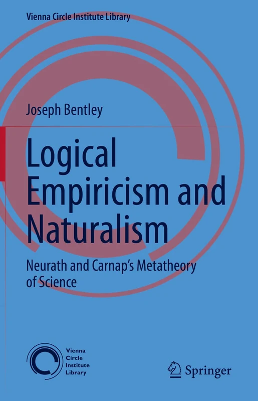 Logical Empiricism and Naturalism: Neurath and Carnap’s Metatheory of Science: 8 (Vienna Circle Institute Library)