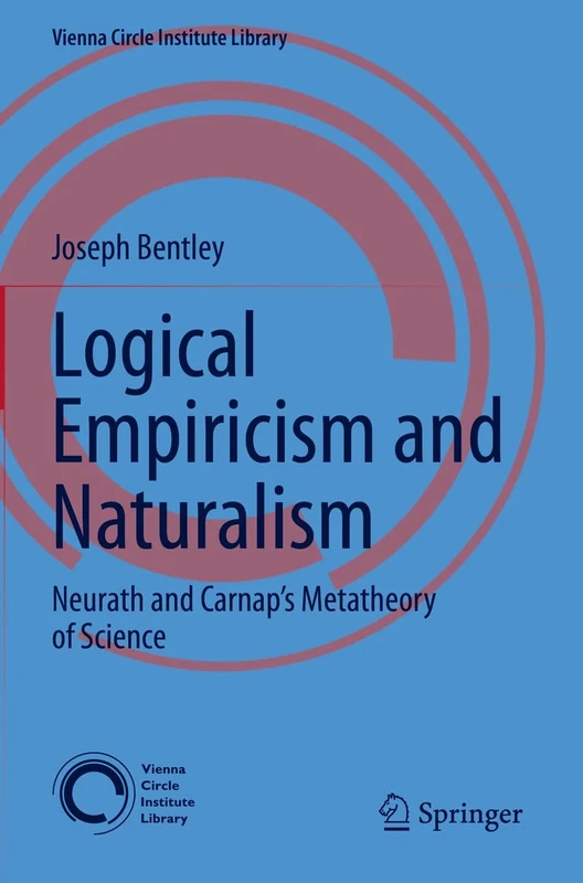 Logical Empiricism and Naturalism: Neurath and Carnap’s Metatheory of Science (Vienna Circle Institute Library)