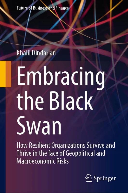 Embracing the Black Swan: How Resilient Organizations Survive and Thrive in the face of Geopolitical and Macroeconomic Risks (Future of Business and Finance)