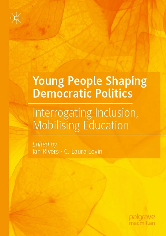 Young People Shaping Democratic Politics: Interrogating Inclusion, Mobilising Education