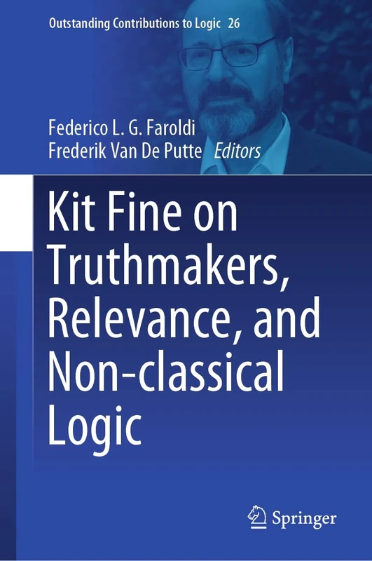 Kit Fine on Truthmakers, Relevance, and Non-classical Logic: 26 (Outstanding Contributions to Logic, 26)