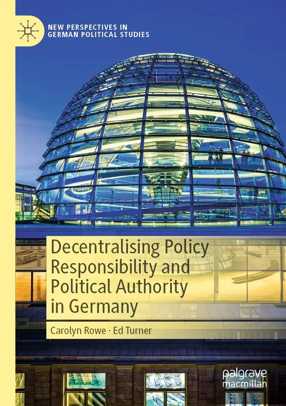 Decentralising Policy Responsibility and Political Authority in Germany (New Perspectives in German Political Studies)