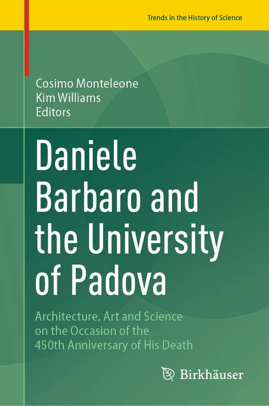 Daniele Barbaro and the University of Padova: Architecture, Art and Science on the Occasion of the 450th Anniversary of His Death (Trends in the History of Science) - Image 1