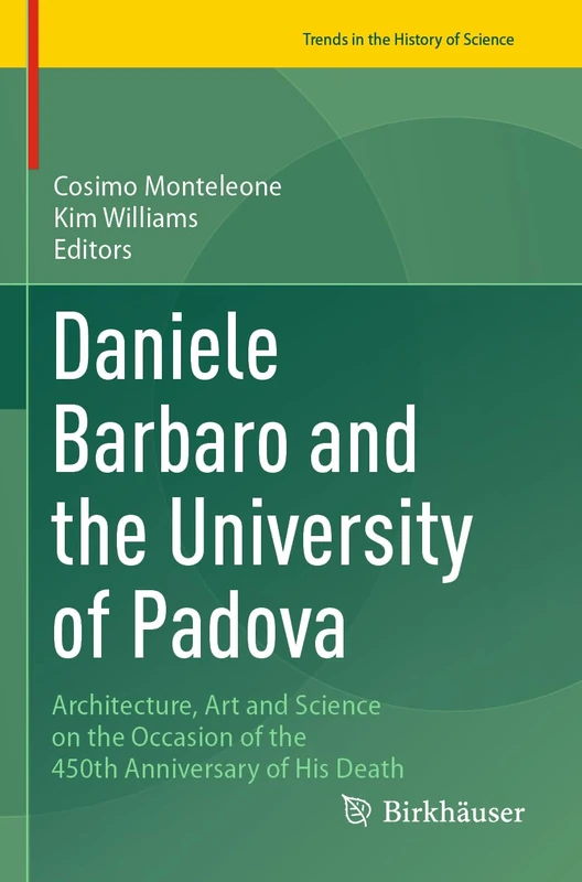 Daniele Barbaro and the University of Padova: Architecture, Art and Science on the Occasion of the 450th Anniversary of His Death (Trends in the History of Science)