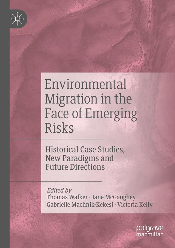 Environmental Migration in the Face of Emerging Risks: Historical Case Studies, New Paradigms and Future Directions