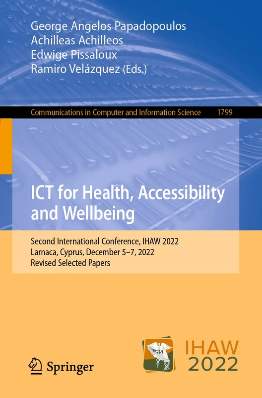 ICT for Health, Accessibility and Wellbeing: Second International Conference, IHAW 2022, Larnaca, Cyprus, December 5–7, 2022, Revised Selected Papers: ... in Computer and Information Science, 1799)