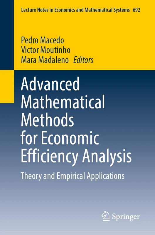 Advanced Mathematical Methods for Economic Efficiency Analysis: Theory and Empirical Applications: 692 (Lecture Notes in Economics and Mathematical Systems, 692)