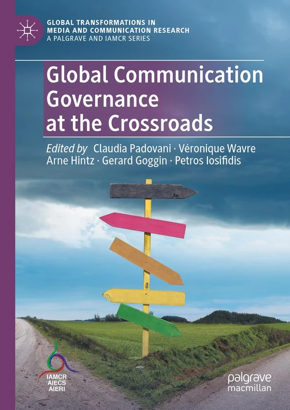 Global Communication Governance at the Crossroads (Global Transformations in Media and Communication Research - A Palgrave and IAMCR Series)