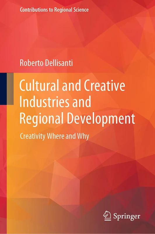 Cultural and Creative Industries and Regional Development: Creativity Where and Why (Contributions to Regional Science)