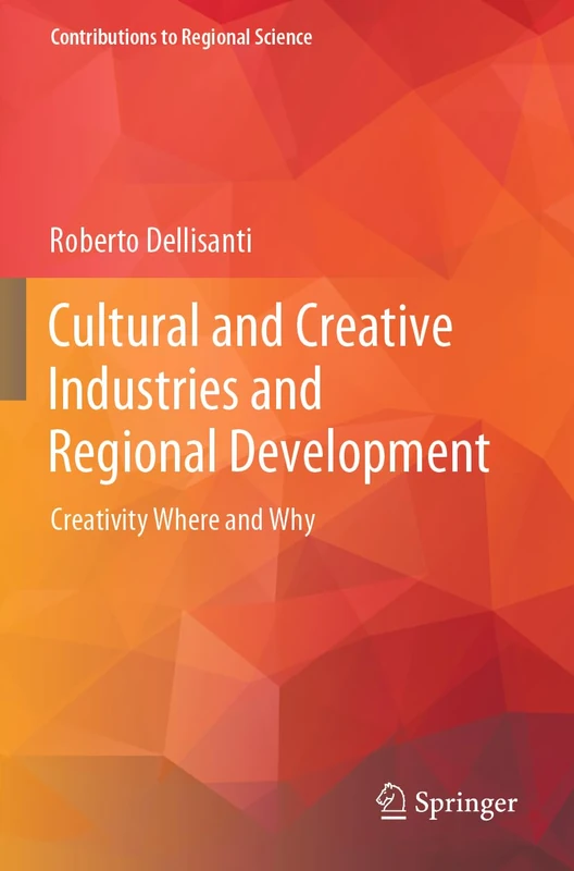 Cultural and Creative Industries and Regional Development: Creativity Where and Why (Contributions to Regional Science)