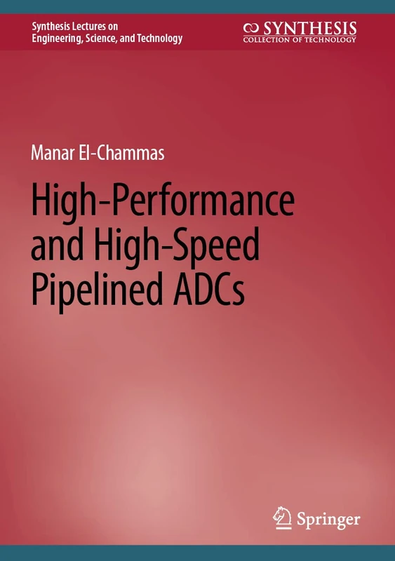 High-Performance and High-Speed Pipelined ADCs (Synthesis Lectures on Engineering, Science, and Technology)