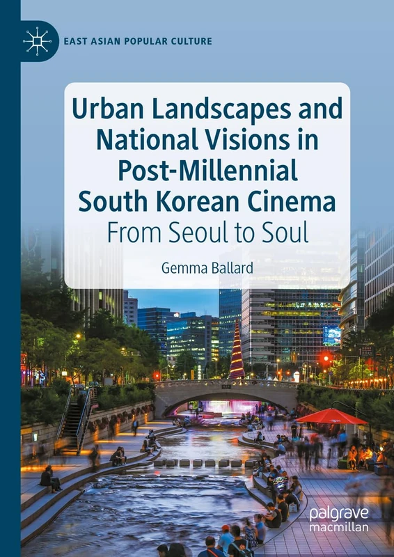 Urban Landscapes and National Visions in Post-Millennial South Korean Cinema: From Seoul to Soul (East Asian Popular Culture)