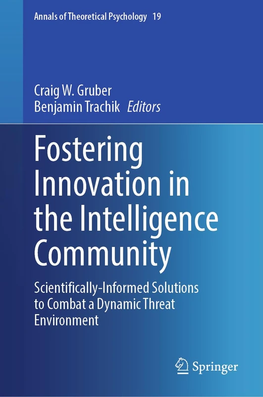 Fostering Innovation in the Intelligence Community: Scientifically-Informed Solutions to Combat a Dynamic Threat Environment: 19 (Annals of Theoretical Psychology, 19)
