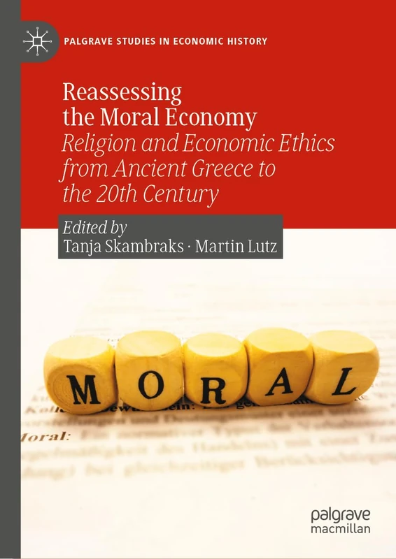 Reassessing the Moral Economy: Religion and Economic Ethics from Ancient Greece to the 20th Century (Palgrave Studies in Economic History)