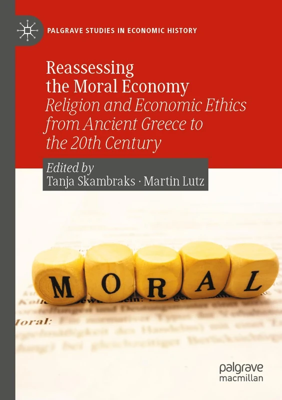 Reassessing the Moral Economy: Religion and Economic Ethics from Ancient Greece to the 20th Century (Palgrave Studies in Economic History)