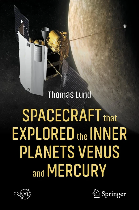 Spacecraft that Explored the Inner Planets Venus and Mercury (Springer Praxis Books)
