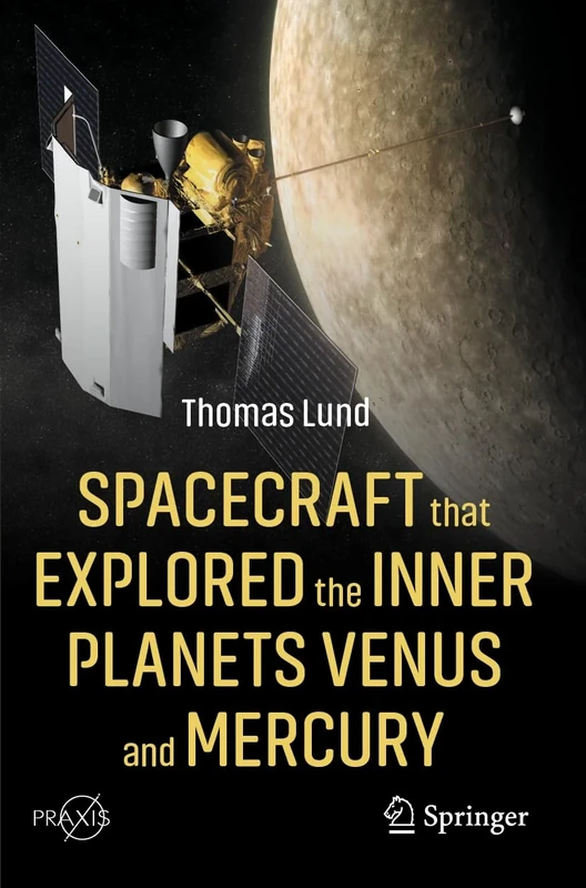 Spacecraft that Explored the Inner Planets Venus and Mercury (Springer Praxis Books)